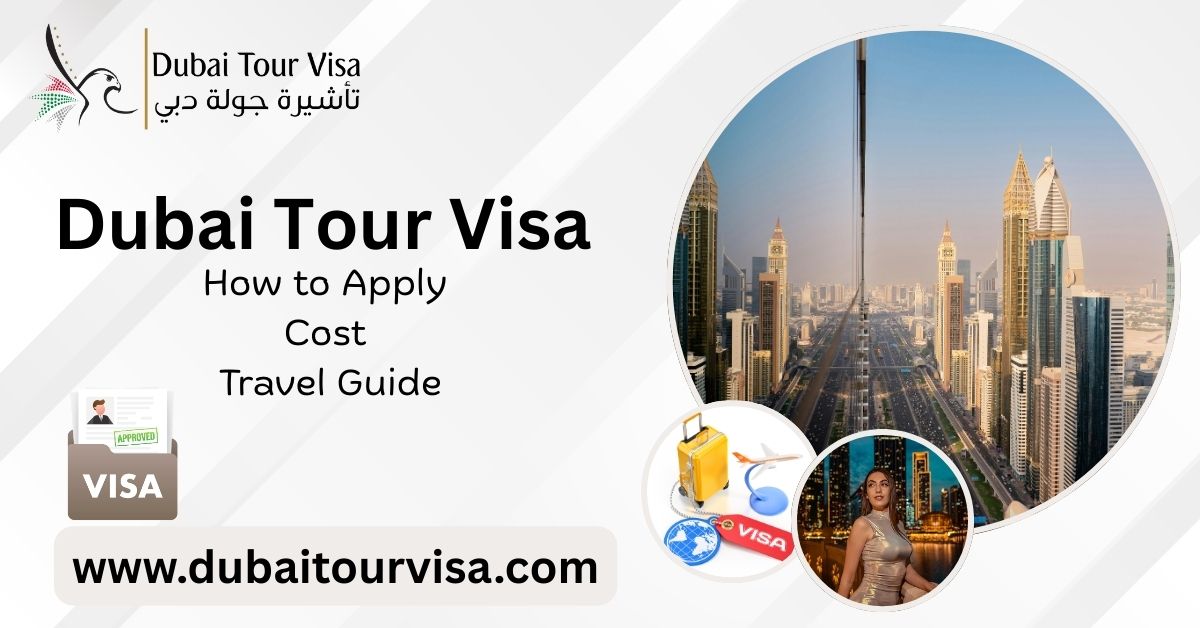 Dubai Tour Visa: How to Apply, Cost, Everything You Need to Know